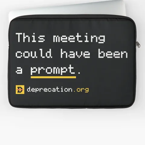 Laptop sleeve printed with “This meeting could have been a prompt.”
