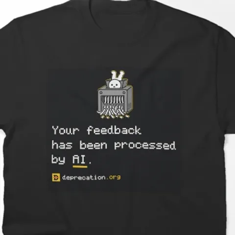 T-shirt printed with “Your feedback has been processed by AI.”