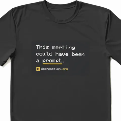 T-shirt printed with “This meeting could have been a prompt.”